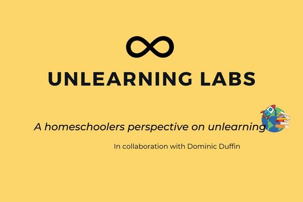 "A homeschoolers perspective on unlearning" by Dominic Duffin